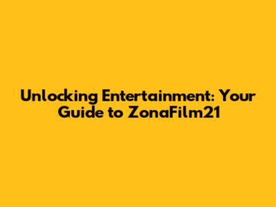 Unlocking Entertainment: Your Guide to ZonaFilm21