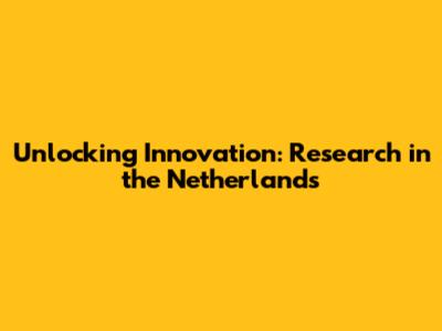Unlocking Innovation: Research in the Netherlands