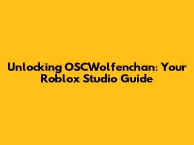 Unlocking OSCWolfenchan: Your Roblox Studio Guide