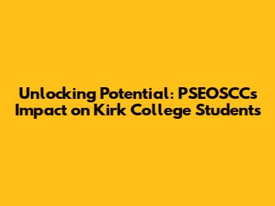 Unlocking Potential: PSEOSCC's Impact on Kirk College Students