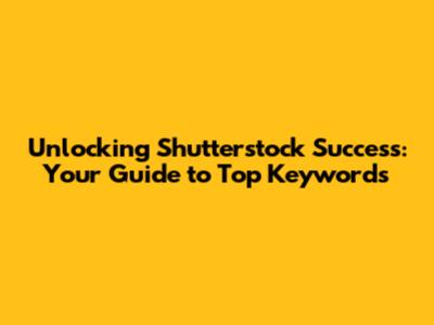 Unlocking Shutterstock Success: Your Guide to Top Keywords