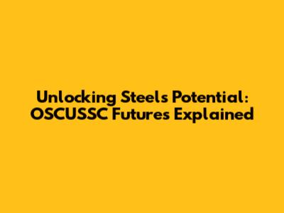 Unlocking Steel's Potential: OSCUSSC Futures Explained