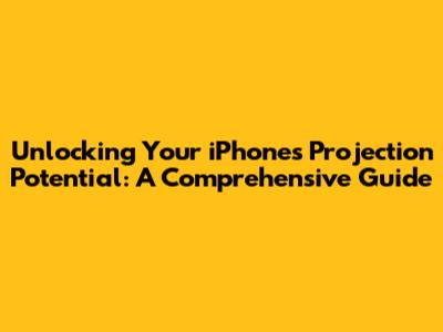 Unlocking Your iPhone's Projection Potential: A Comprehensive Guide