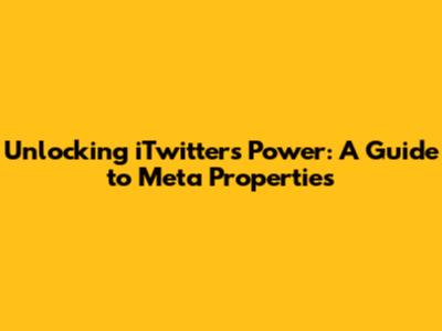 Unlocking iTwitter's Power: A Guide to Meta Properties