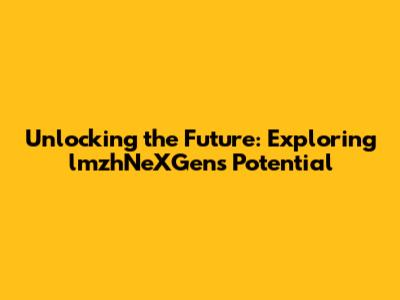 Unlocking the Future: Exploring lmzhNeXGen's Potential