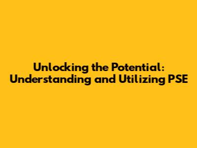 Unlocking the Potential: Understanding and Utilizing PSE