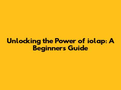 Unlocking the Power of iolap: A Beginner's Guide