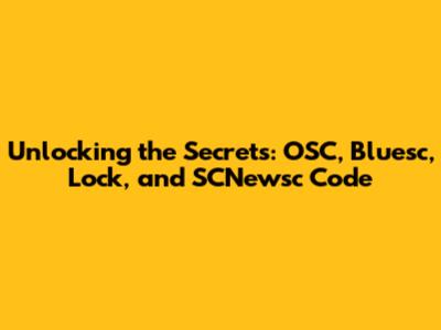 Unlocking the Secrets: OSC, Bluesc, Lock, and SCNewsc Code