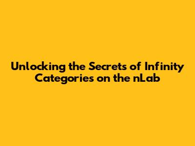 Unlocking the Secrets of Infinity Categories on the nLab