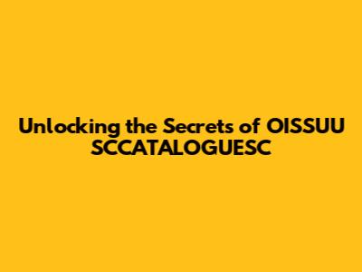 Unlocking the Secrets of OISSUU SCCATALOGUESC