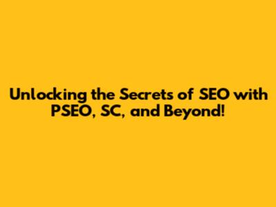 Unlocking the Secrets of SEO with PSEO, SC, and Beyond!