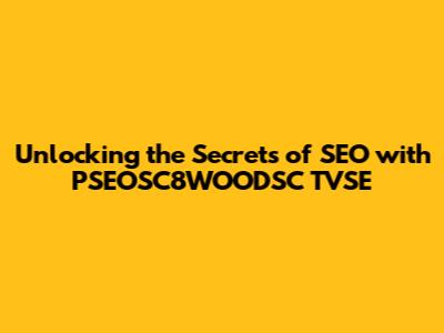 Unlocking the Secrets of SEO with PSEOSC8WOODSC TVSE