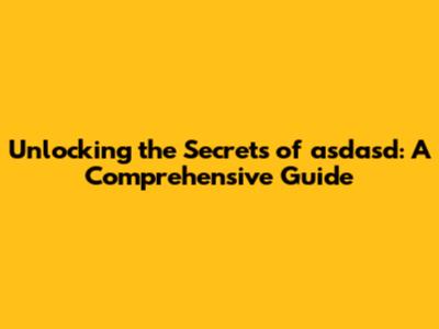 Unlocking the Secrets of asdasd: A Comprehensive Guide