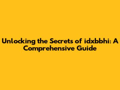 Unlocking the Secrets of idxbbhi: A Comprehensive Guide