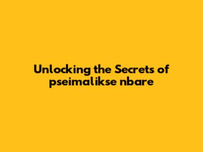 Unlocking the Secrets of pseimalikse nbare
