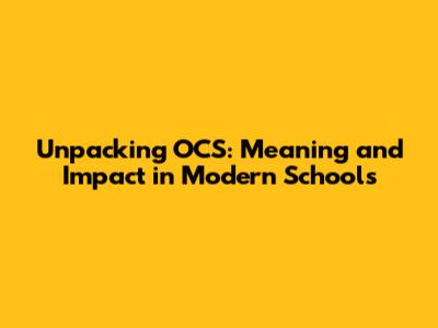 Unpacking OCS: Meaning and Impact in Modern Schools