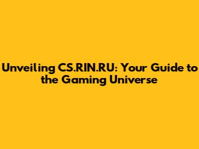 Unveiling CS.RIN.RU: Your Guide to the Gaming Universe