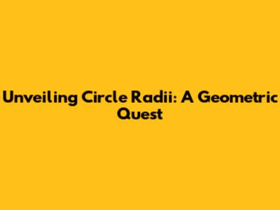 Unveiling Circle Radii: A Geometric Quest