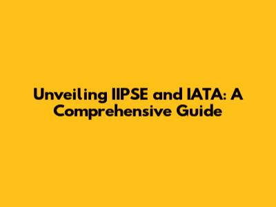 Unveiling IIPSE and IATA: A Comprehensive Guide