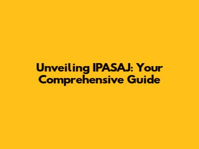 Unveiling IPASAJ: Your Comprehensive Guide