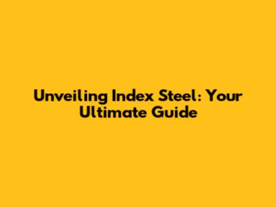 Unveiling Index Steel: Your Ultimate Guide