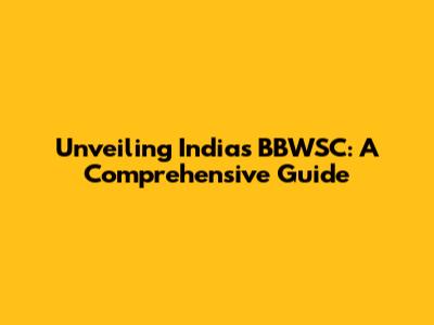 Unveiling India's BBWSC: A Comprehensive Guide