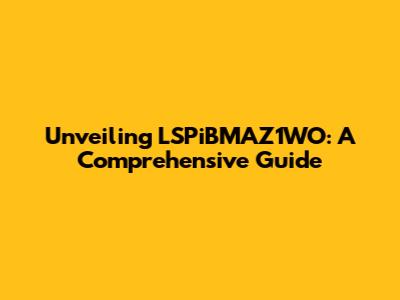 Unveiling LSPiBMAZ1WO: A Comprehensive Guide