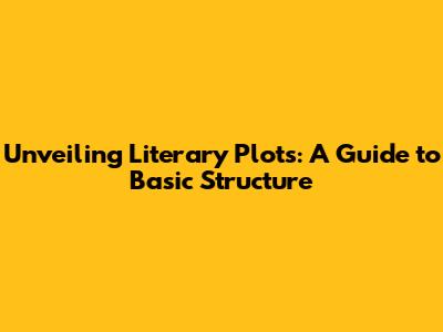 Unveiling Literary Plots: A Guide to Basic Structure