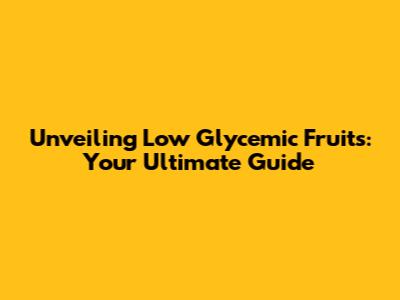 Unveiling Low Glycemic Fruits: Your Ultimate Guide