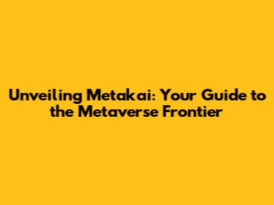 Unveiling Metakai: Your Guide to the Metaverse Frontier