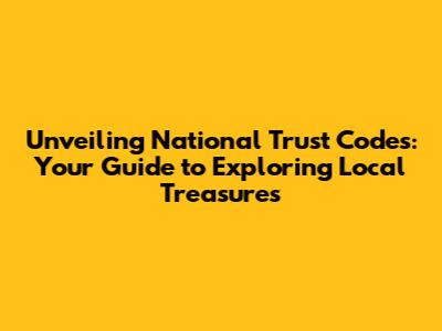Unveiling National Trust Codes: Your Guide to Exploring Local Treasures