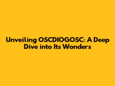 Unveiling OSCDIOGOSC: A Deep Dive into Its Wonders