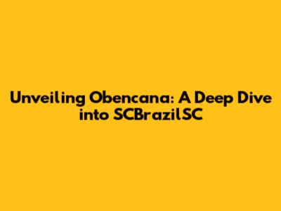Unveiling Obencana: A Deep Dive into SCBrazilSC