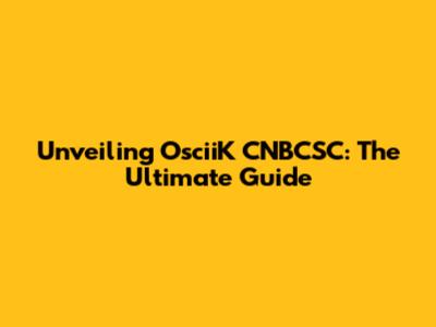 Unveiling OsciiK CNBCSC: The Ultimate Guide