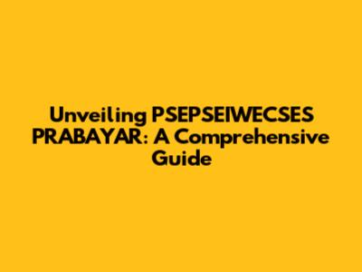 Unveiling PSEPSEIWECSES PRABAYAR: A Comprehensive Guide