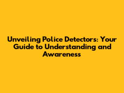 Unveiling Police Detectors: Your Guide to Understanding and Awareness