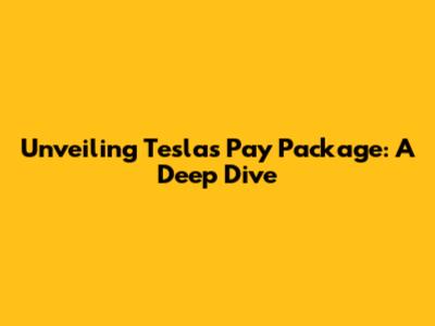 Unveiling Tesla's Pay Package: A Deep Dive