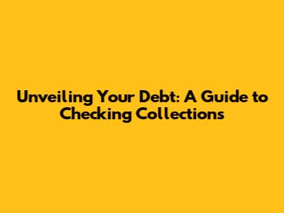 Unveiling Your Debt: A Guide to Checking Collections