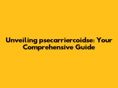 Unveiling psecarriercoidse: Your Comprehensive Guide
