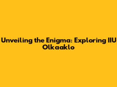 Unveiling the Enigma: Exploring IIU Olkaaklo