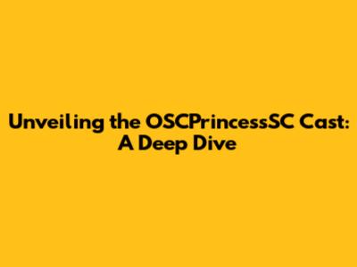 Unveiling the OSCPrincessSC Cast: A Deep Dive