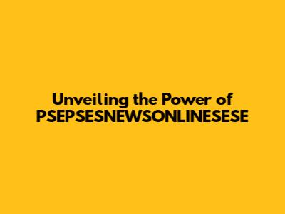 Unveiling the Power of PSEPSESNEWSONLINESESE