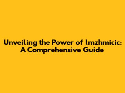 Unveiling the Power of lmzhmicic: A Comprehensive Guide
