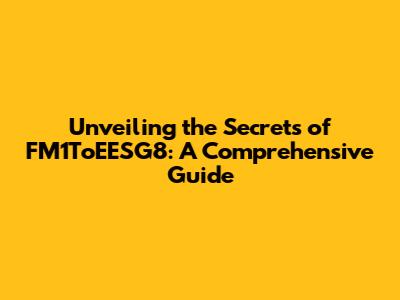 Unveiling the Secrets of FM1ToEESG8: A Comprehensive Guide