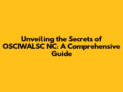 Unveiling the Secrets of OSCIWALSC NC: A Comprehensive Guide