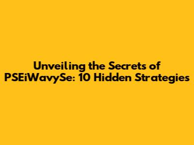 Unveiling the Secrets of PSEiWavySe: 10 Hidden Strategies