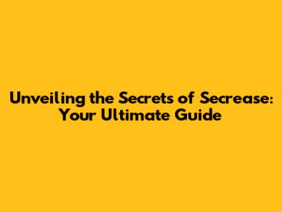 Unveiling the Secrets of Secrease: Your Ultimate Guide