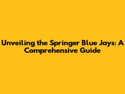 Unveiling the Springer Blue Jays: A Comprehensive Guide