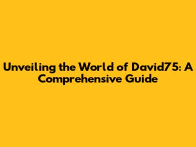 Unveiling the World of David75: A Comprehensive Guide