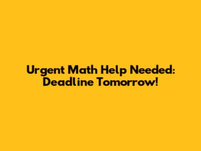 Urgent Math Help Needed: Deadline Tomorrow!